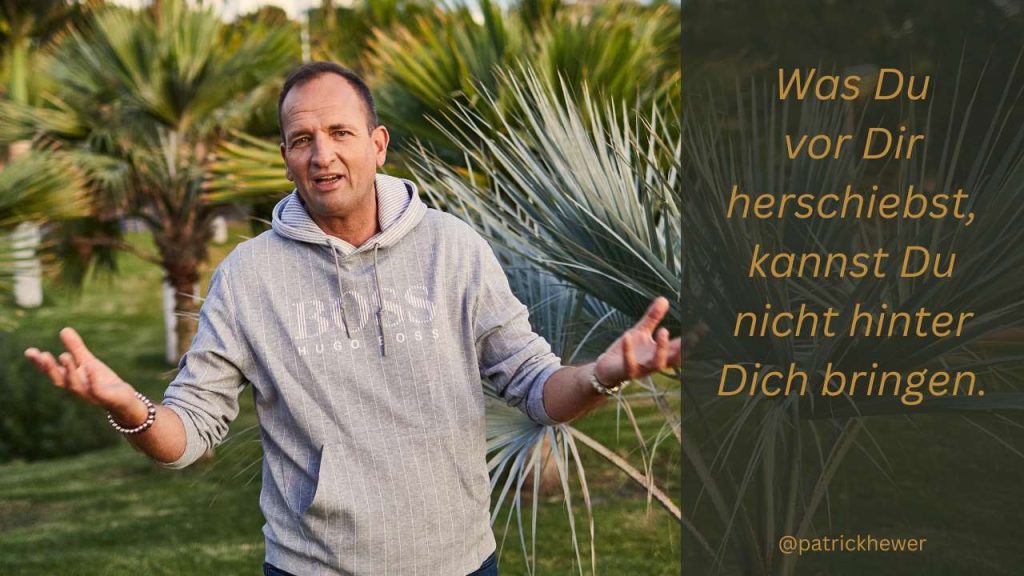 Was du vor dir herschiebst, kannst du nicht hinter dich bringen